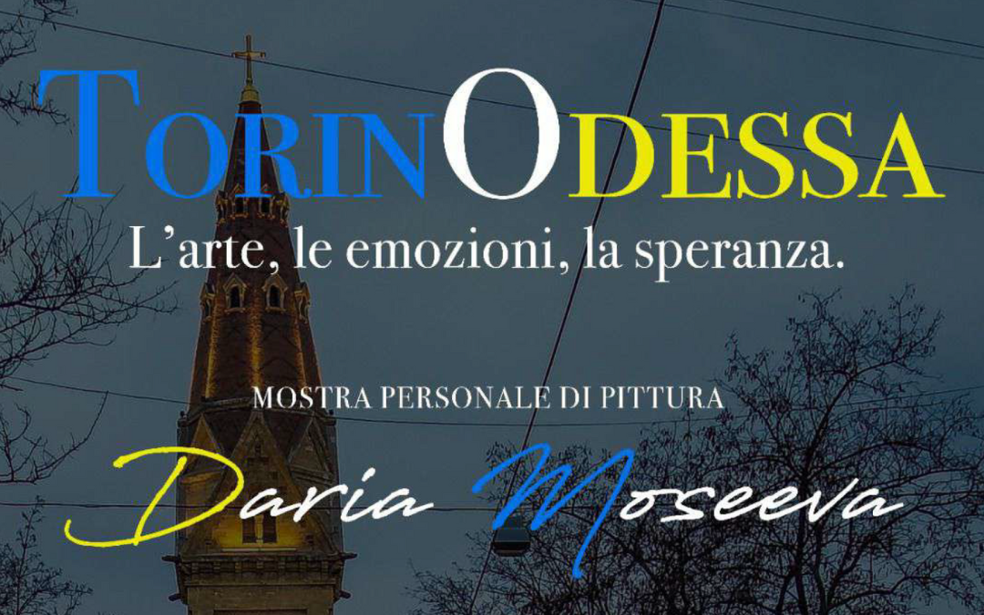 “TorinOdessa: l’arte, le emozioni, la speranza”. Personale dell’artista ucraina Daria Moseeva